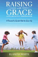 Raising with Grace: Your Child Is Not Their Behavior: A Parent's Guide Not to Give Up