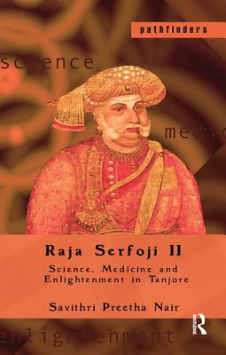 Raja Serfoji II: Science, Medicine and Enlightenment in Tanjore - Nair, Savithri Preetha