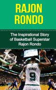 Rajon Rondo: The Inspirational Story of Basketball Superstar Rajon Rondo