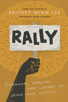 Rally: Communal Prayers for Lovers of Jesus and Justice - Lee, Britney Winn (Compiled by)
