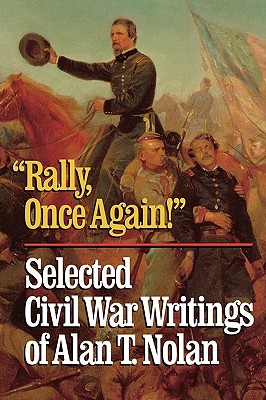 'Rally, Once Again!': Selected Civil War Writings - Nolan, Alan T