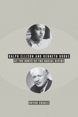 Ralph Ellison and Kenneth Burke: At the Roots of the Racial Divide - Crable, Bryan