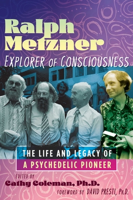 Ralph Metzner, Explorer of Consciousness: The Life and Legacy of a Psychedelic Pioneer - Coleman, Cathy (Editor), and Presti, David E (Foreword by)