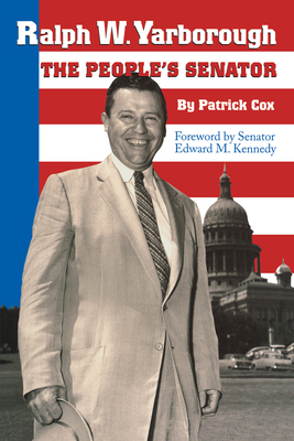 Ralph W. Yarborough, the People's Senator - Cox, Patrick L, and Kennedy, Edward M (Introduction by)