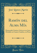 Ramn del Alma Ma: Humorada Cmico-Lrica En Un Acto, Dividido En Cuatro Cuadros, En Prosa (Classic Reprint)