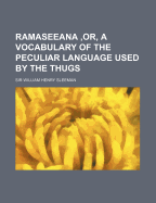 Ramaseeana, Or, a Vocabulary of the Peculiar Language Used by the Thugs