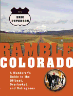Ramble Colorado: The Wanderer's Guide to the Offbeat, Overlooked, and Outrageous