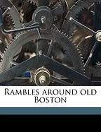 Rambles Around Old Boston; Volume 1