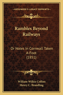 Rambles Beyond Railways: Or Notes in Cornwall Taken A-Foot (1851)