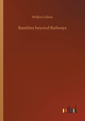 Rambles beyond Railways - Collins, Wilkie