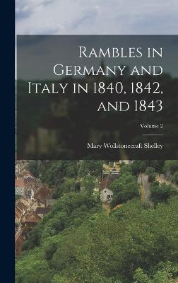 Rambles in Germany and Italy in 1840, 1842, and 1843; Volume 2 - Shelley, Mary Wollstonecraft