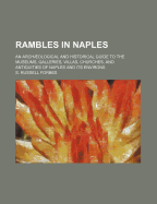 Rambles in Naples: An Archaeological and Historical Guide to the Museums, Galleries, Villas, Churches, and Antiquities of Naples and Its Environs