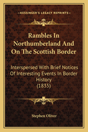 Rambles in Northumberland and on the Scottish Border: Interspersed with Brief Notices of Interesting Events in Border History (1835)