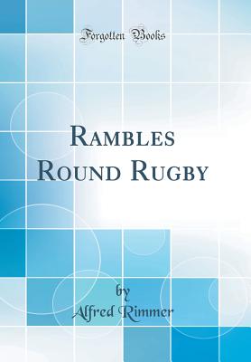Rambles Round Rugby (Classic Reprint) - Rimmer, Alfred