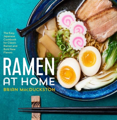 Ramen at Home: The Easy Japanese Cookbook for Classic Ramen and Bold New Flavors - Macduckston, Brian