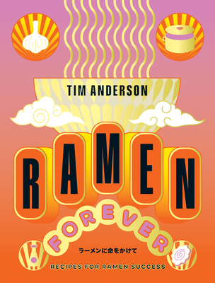Ramen Forever: Recipes for Ramen Success - Anderson, Tim