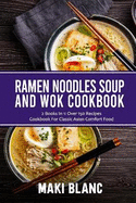 Ramen Noodle Soup And Wok Cookbook: 2 Books In 1: Over 150 Recipes For Classic Asian Comfort Food