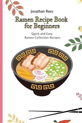 Ramen Recipe Book for Beginners: Quick and Easy Ramen Collection Recipes - Rees, Jonathan