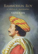 Rammohun Roy: A Critical Biography