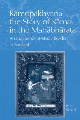 Ramopakhyana - The Story of Rama in the Mahabharata: A Sanskrit Independent-Study Reader - Scharf, Peter, Ph.D.