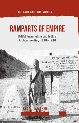 Ramparts of Empire: British Imperialism and India's Afghan Frontier, 1918-1948 - Marsh, B