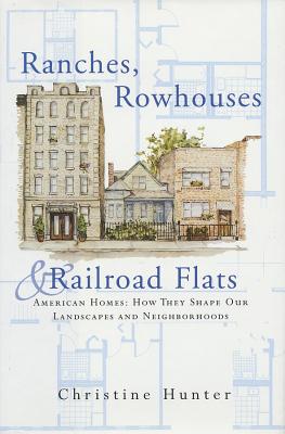 Ranches, Rowhouses, and Railroad Flats: American Homes: How They Shape Our Landscapes and Neighborhoods - Hunter, Christine