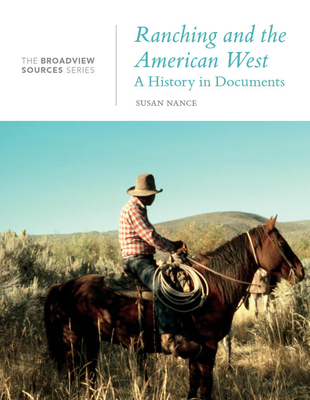 Ranching and the American West: A History in Documents: The Broadview Source Series - Nance, Susan (Editor)