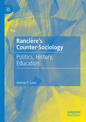 Rancire's Counter-Sociology: Politics, History, Education - F Lane, Jeremy