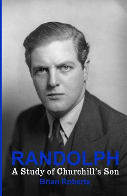 Randolph: A Study of Churchill's Son - Roberts, Brian