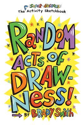 Random Acts of Drawness!: The Super-Awesome Activity Sketchbook - Smith, Brady