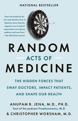 Random Acts of Medicine: The Hidden Forces That Sway Doctors, Impact Patients, and Shape Our Health - Jena, Anupam B, and Worsham, Christopher