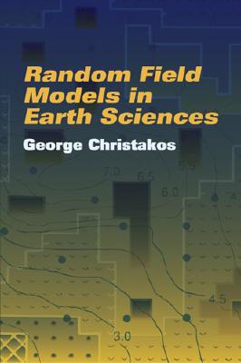 Random Field Models in Earth Sciences - Christakos, George