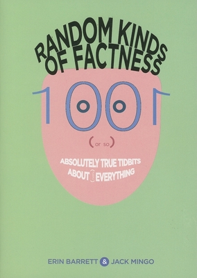 Random Kinds of Factness: 1001 (or So) Absolutely True Tidbits about (Mostly) Everything - Barrett, Erin, and Mingo, Jack