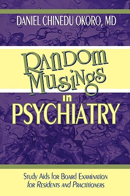 Random Musings in Psychiatry: Study Aids for Board Examination for Residents and Practitioners - Okoro, Daniel Chinedu, MD