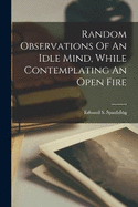 Random Observations Of An Idle Mind, While Contemplating An Open Fire