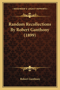 Random Recollections by Robert Ganthony (1899)