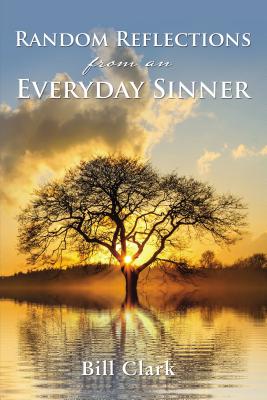 Random Reflections from an Everyday Sinner - Clark, Bill