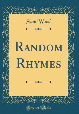 Random Rhymes (Classic Reprint) - Wood, Sam