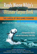 Randy Wayne White's Ultimate Tarpon Book: The Birth of Big Game Fishing