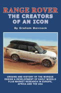 Range Rover the Creators of an Icon: Origins and History of the Marque, Design & Development of Early Models Plus Market Research in Europe, Africa and the USA