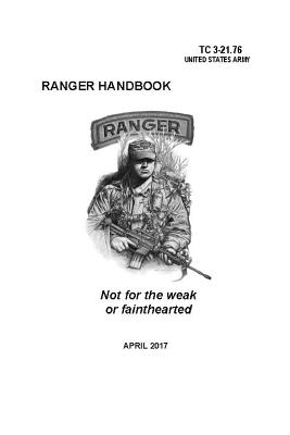 Ranger Handbook: TC 3-21.76 (April 2017 Edition) - Department of the Army, Headquarters