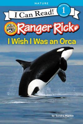 Ranger Rick: I Wish I Was an Orca - Markle, Sandra