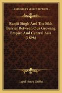 Ranjit Singh and the Sikh Barrier Between Our Growing Empire and Central Asia