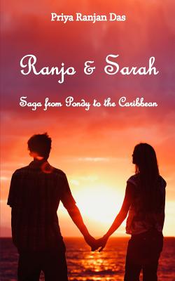 Ranjo and Sarah: Saga from Pondy to the Caribbean - Das, Priya Ranjan