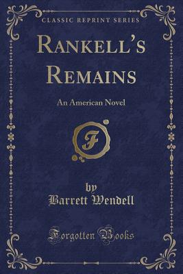 Rankell's Remains: An American Novel (Classic Reprint) - Wendell, Barrett