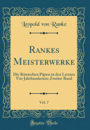 Rankes Meisterwerke, Vol. 7: Die Rmischen Ppste in Den Letzten Vier Jahrhunderten; Zweiter Band (Classic Reprint)