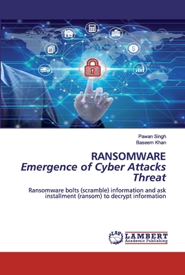 RANSOMWARE Emergence of Cyber Attacks Threat - Singh, Pawan, and Khan, Baseem