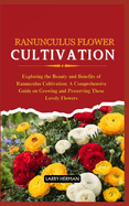 Ranunculus Flower Cultivation: Exploring the Beauty and Benefits of Ranunculus Cultivation: A Comprehensive Guide on Growing and Preserving These Lovely Flowers