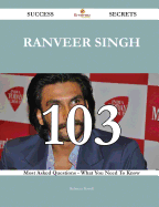 Ranveer Singh 103 Success Secrets - 103 Most Asked Questions on Ranveer Singh - What You Need to Know