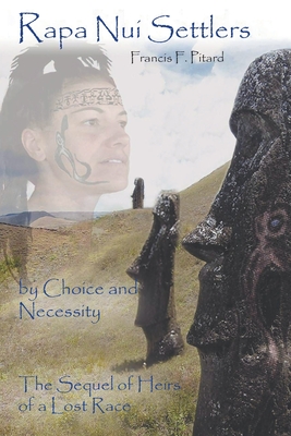 Rapa Nui Settlers: By Choice and Necessity the Sequel of Heirs of a Lost Race - Pitard, Francis